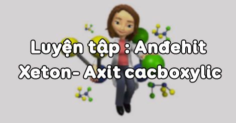 Bài tập Anđehit - Xeton - Axit cacboxylic